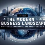 The Modern Business Landscape: Strategies, Challenges, and Opportunities